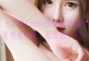 青豆客 - 尤美Yumi在高跟鞋加持下，无圣光名场面，画面感十足！